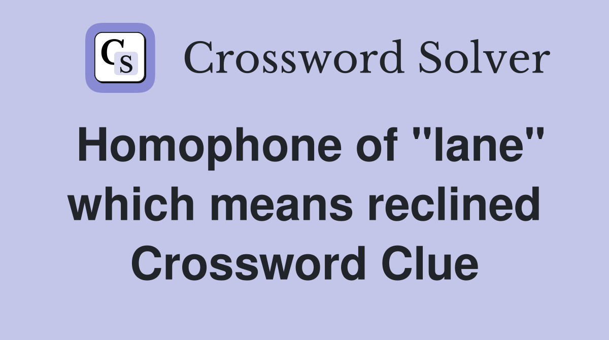 Homophone of "lane" which means reclined Crossword Clue