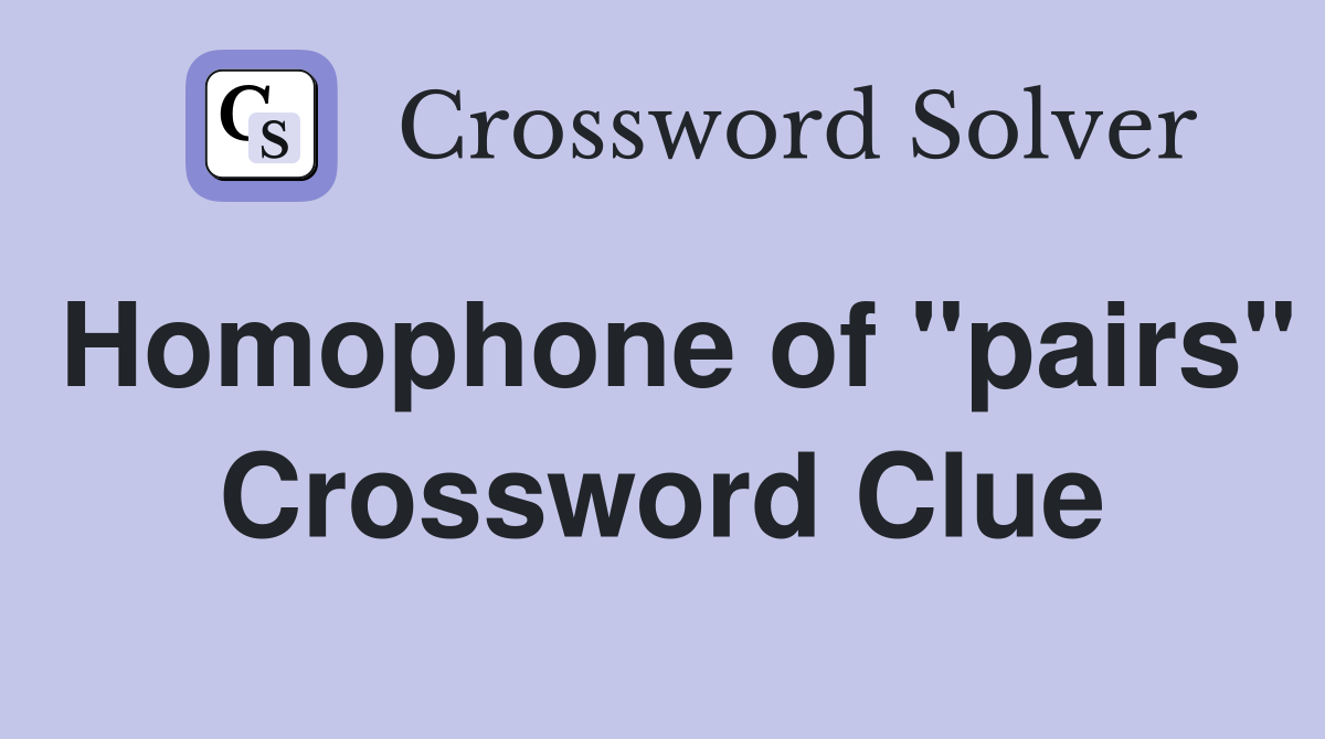 Homophone of "pairs" Crossword Clue