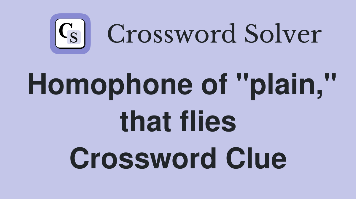 Homophone of "plain," that flies Crossword Clue