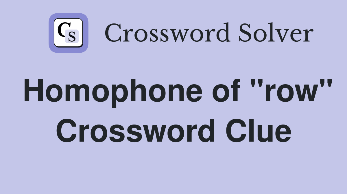 Homophone of "row" Crossword Clue