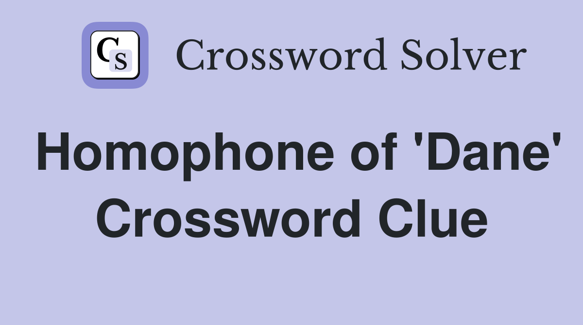 Homophone of 'Dane' Crossword Clue