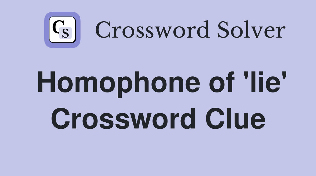 Homophone of 'lie' Crossword Clue