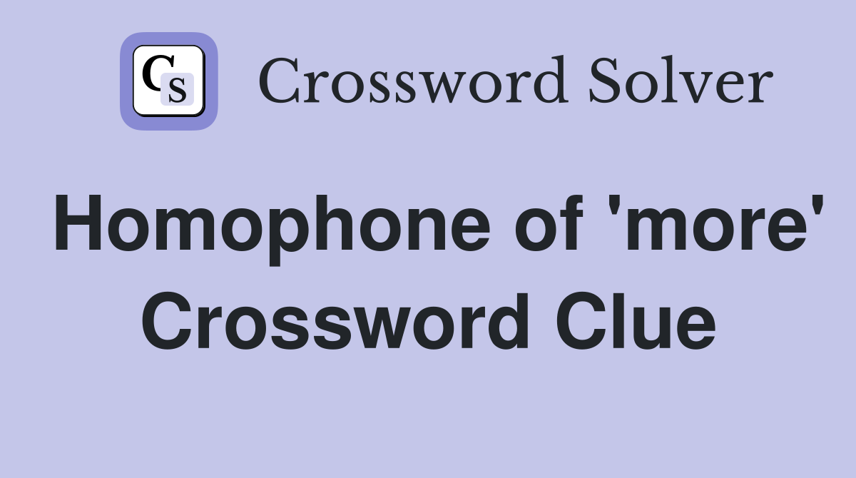 Homophone of 'more' Crossword Clue