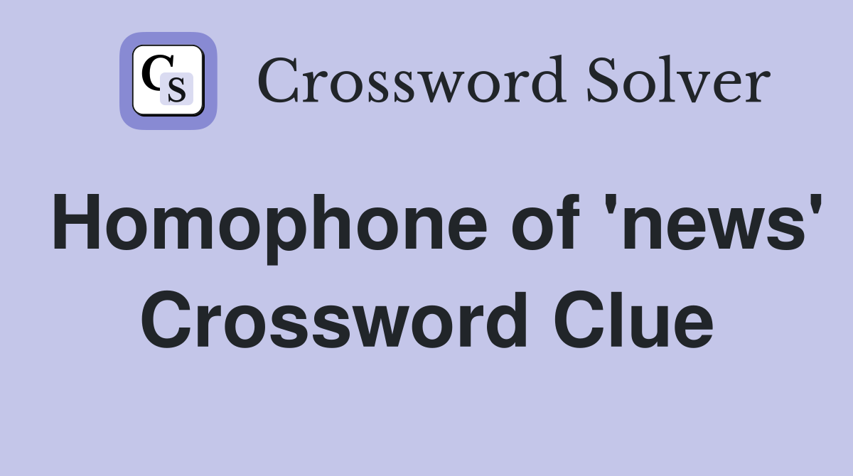 Homophone of 'news' Crossword Clue