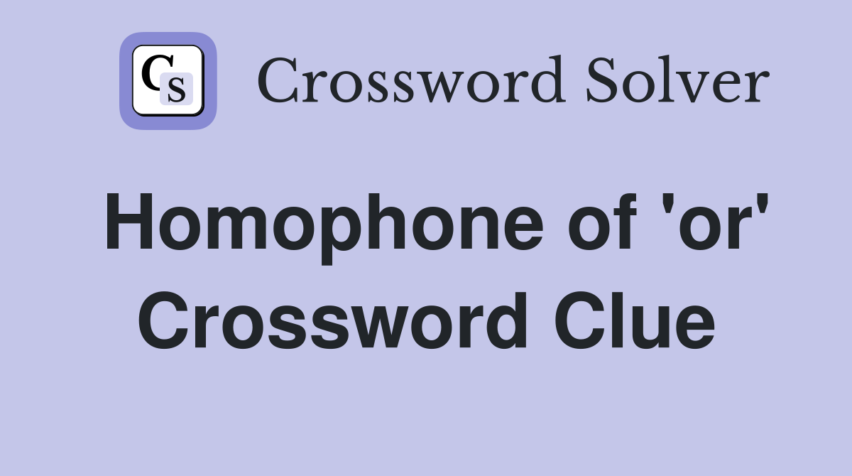 Homophone of 'or' Crossword Clue