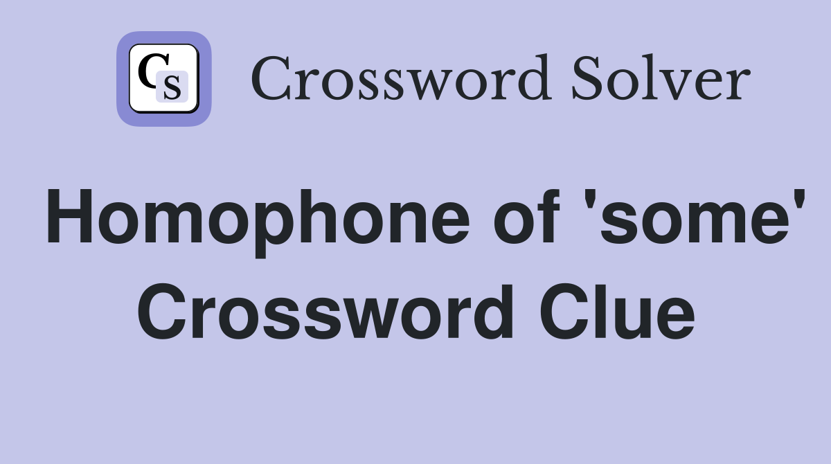 Homophone of 'some' Crossword Clue