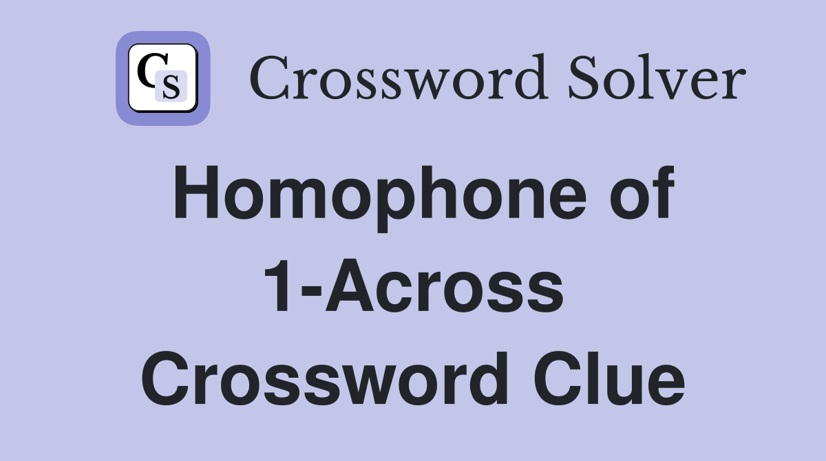 Homophone of 1-Across Crossword Clue