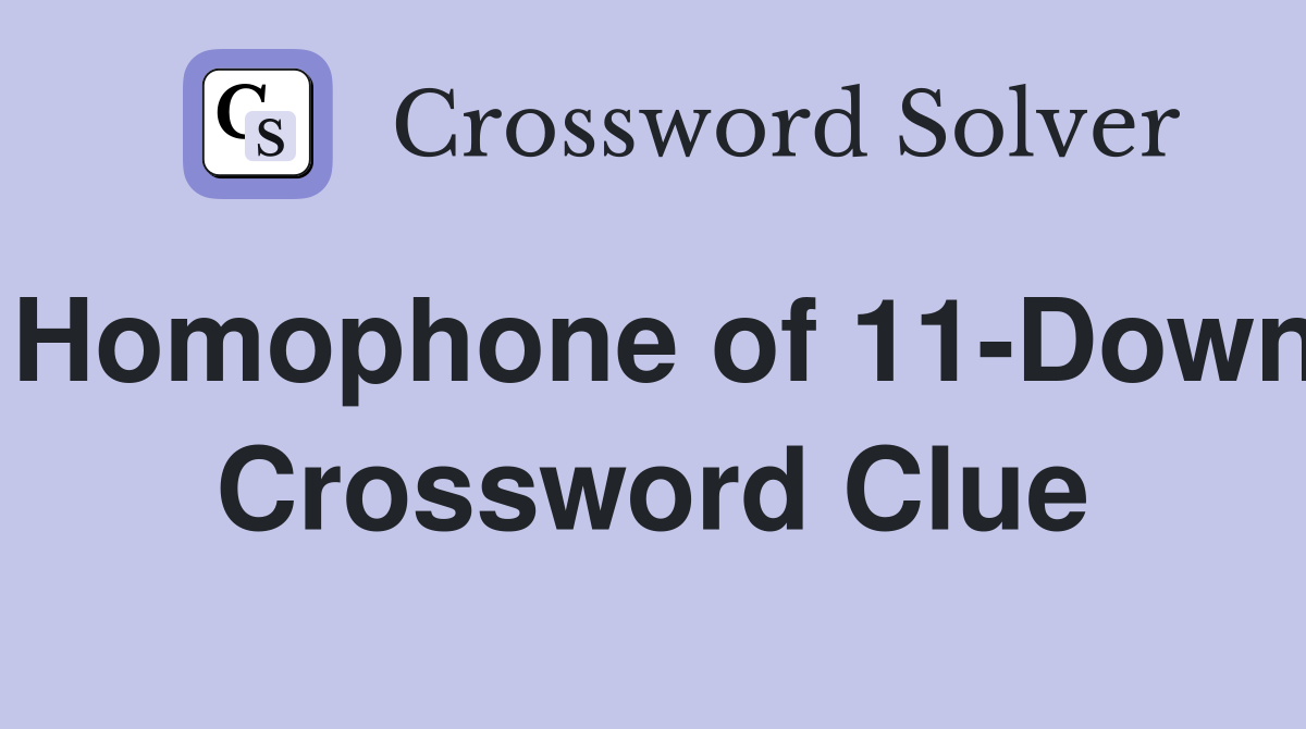 Homophone of 11-Down Crossword Clue