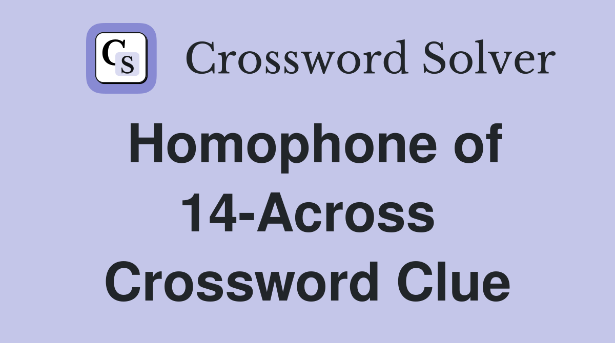 Homophone of 14-Across Crossword Clue