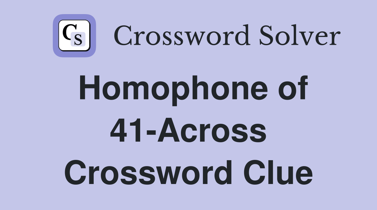 Homophone of 41-Across Crossword Clue