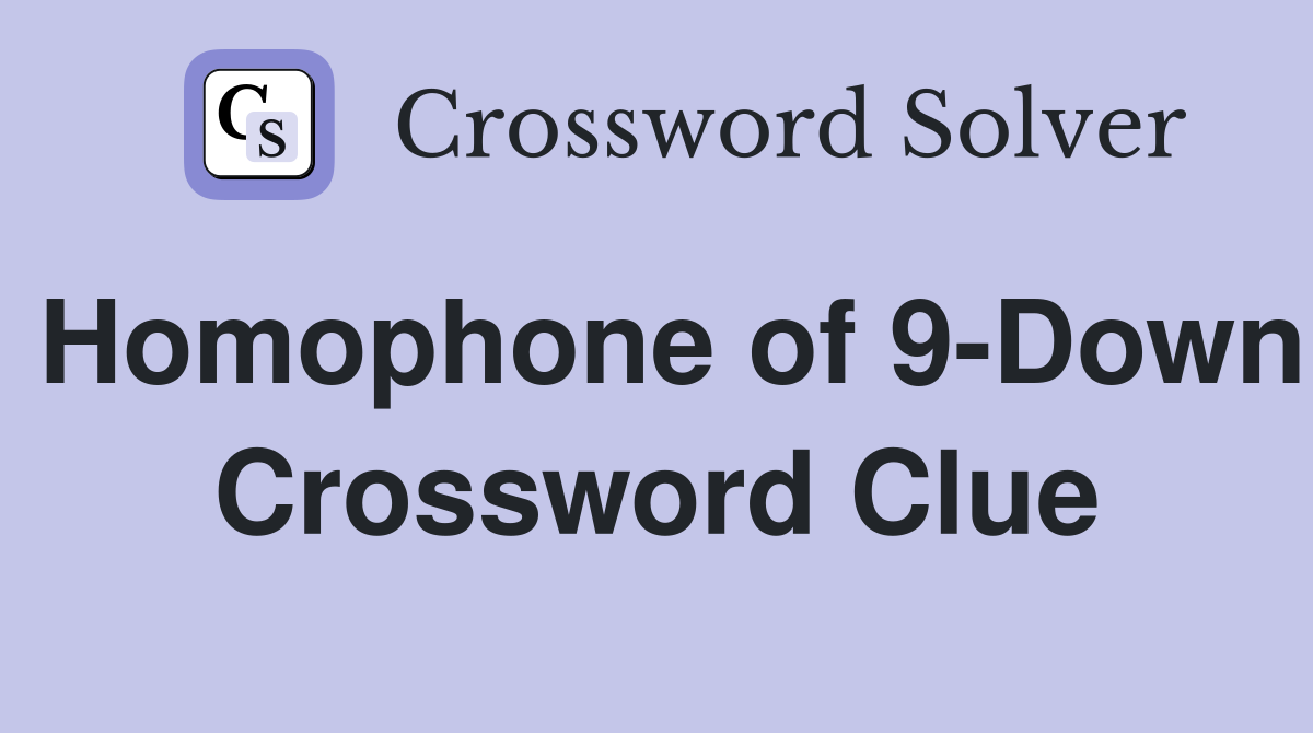 Homophone of 9-Down Crossword Clue