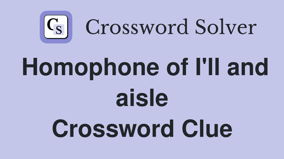 Homophone of I'll and aisle Crossword Clue