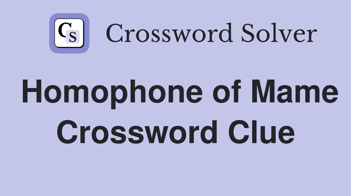 Homophone of Mame Crossword Clue