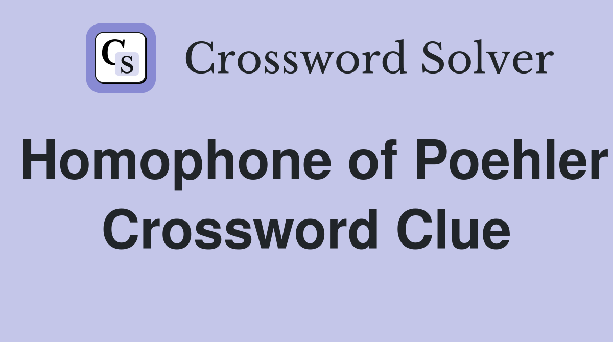 Homophone of Poehler Crossword Clue