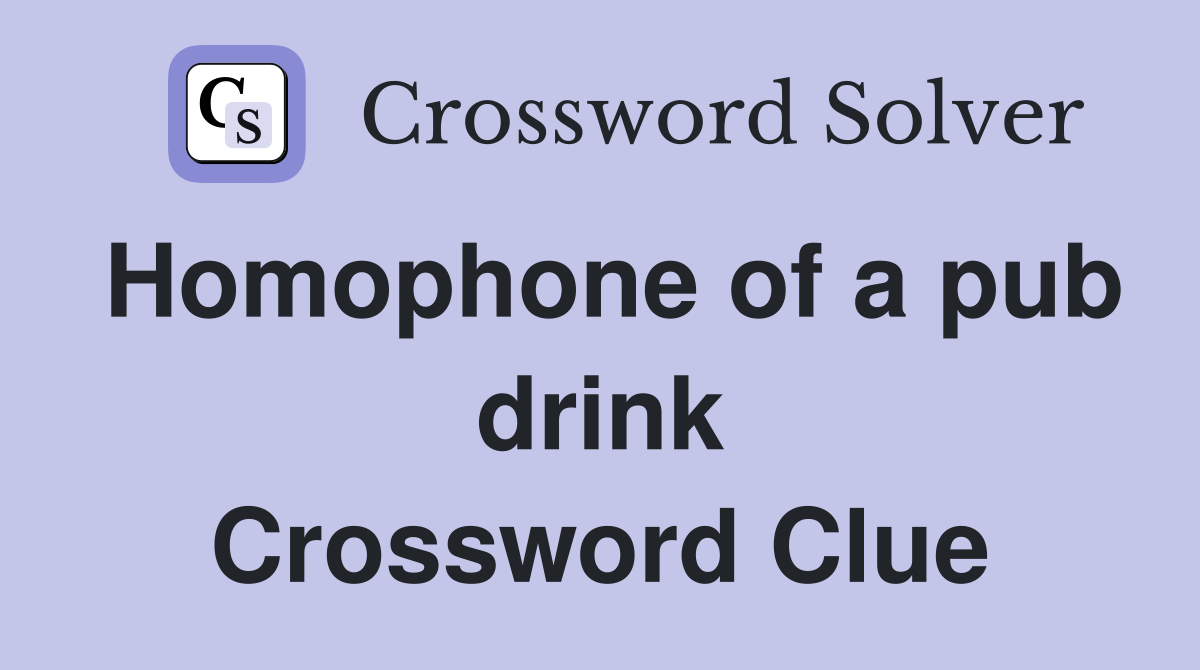Homophone of a pub drink Crossword Clue