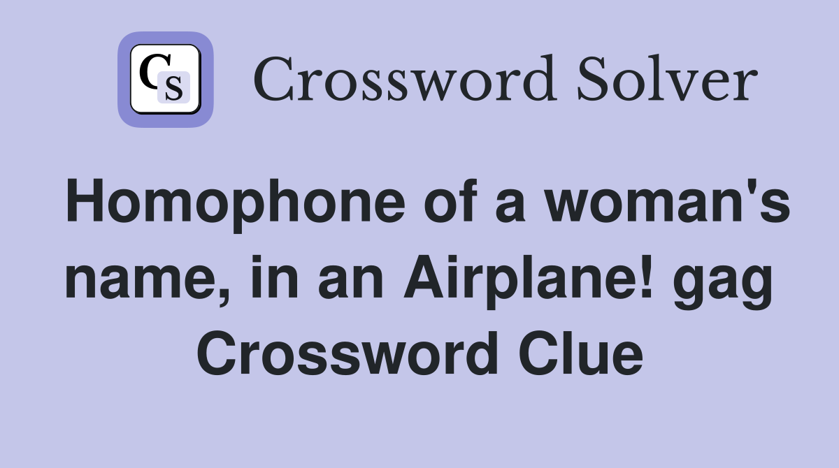 Homophone of a woman's name, in an Airplane! gag Crossword Clue