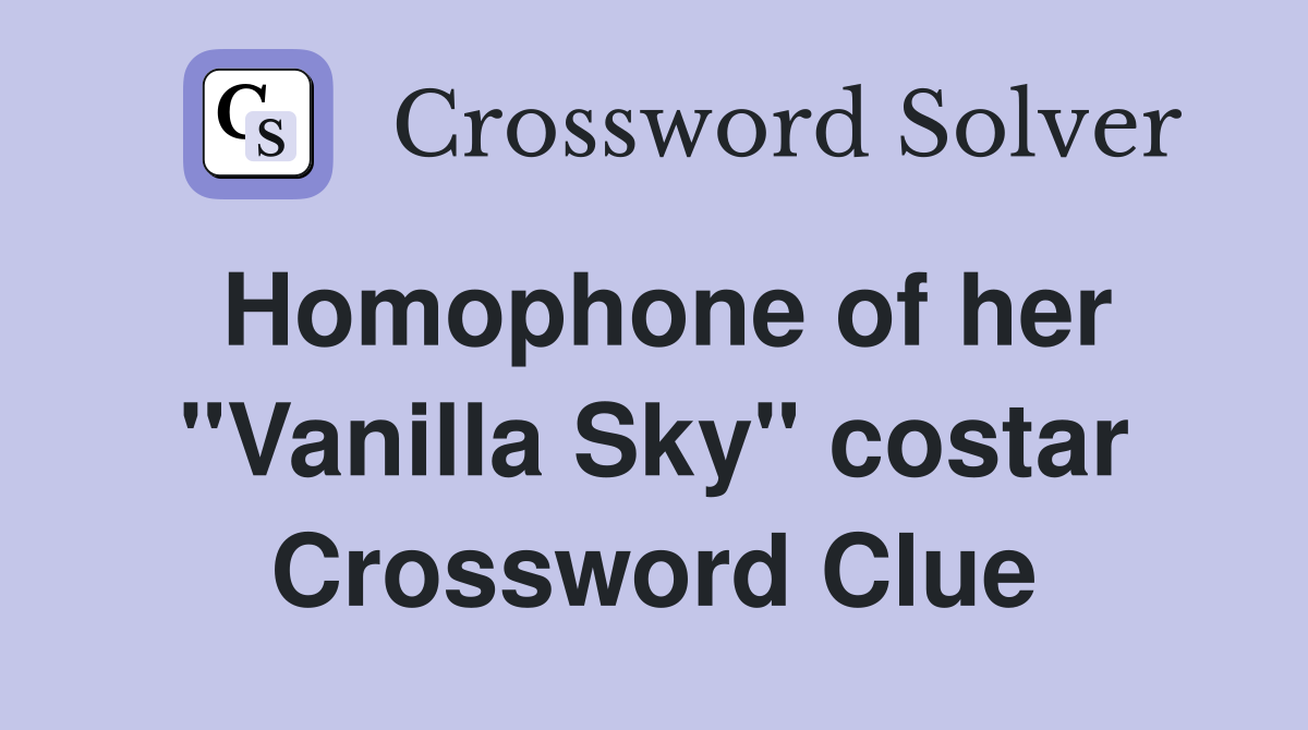 Homophone of her "Vanilla Sky" costar Crossword Clue