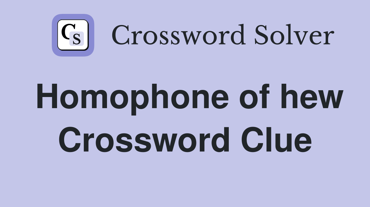 Homophone of hew Crossword Clue