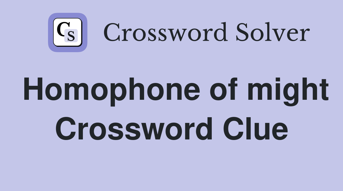 Homophone of might Crossword Clue