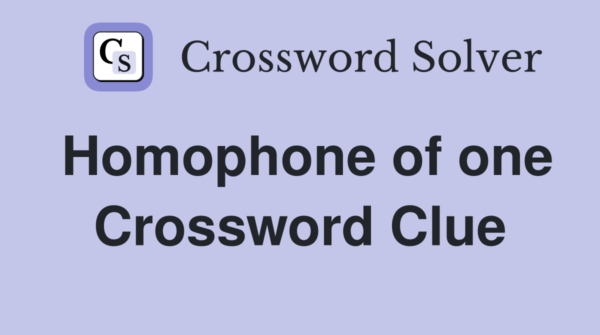 Homophone of one Crossword Clue