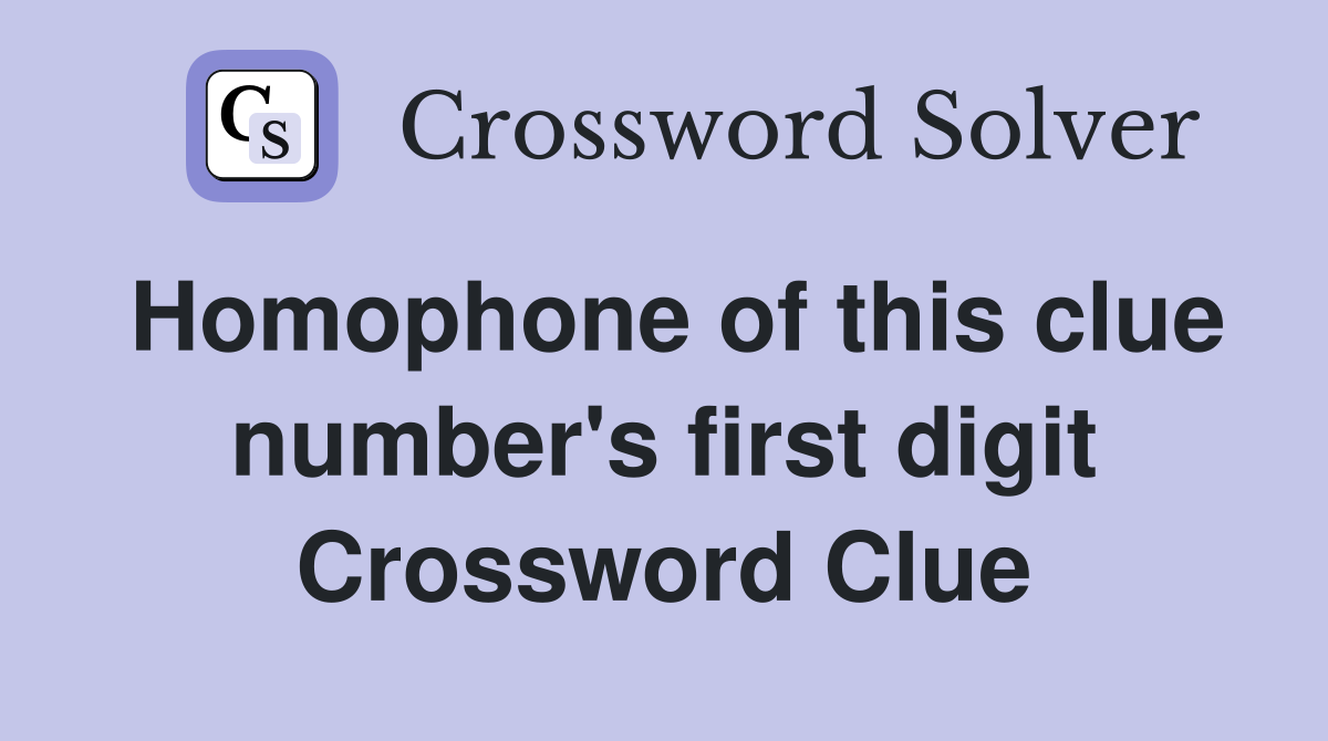 Homophone of this clue number's first digit Crossword Clue