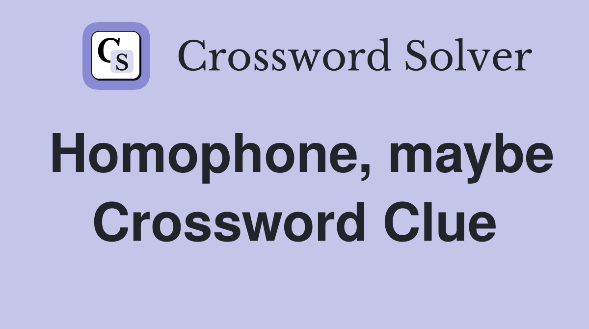 Homophone, maybe Crossword Clue