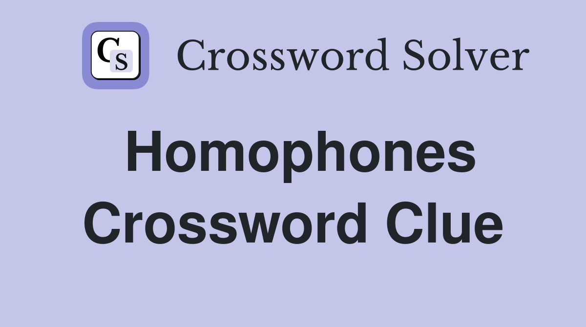 Homophones Crossword Clue
