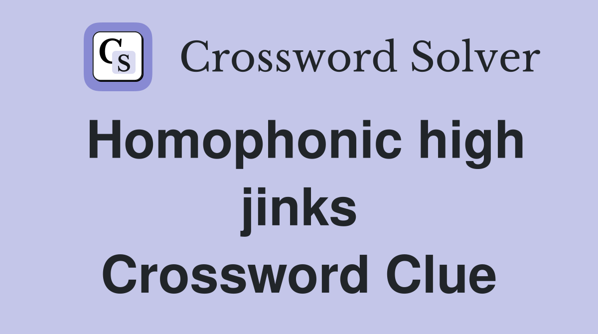 Homophonic high jinks Crossword Clue
