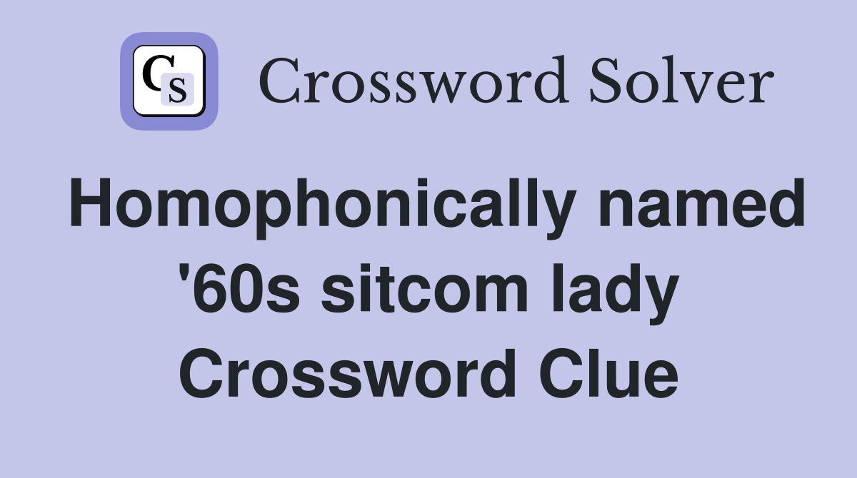 Homophonically named '60s sitcom lady Crossword Clue