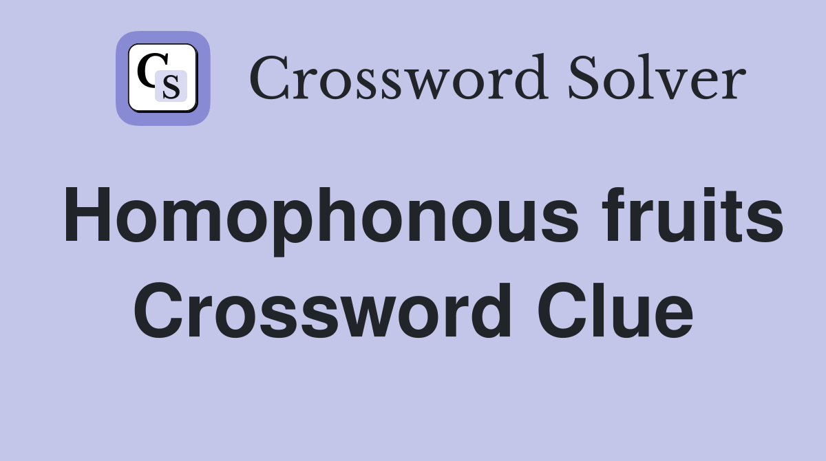 Homophonous fruits Crossword Clue