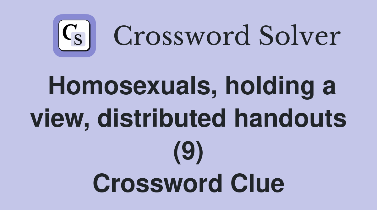 Homosexuals, holding a view, distributed handouts (9) Crossword Clue