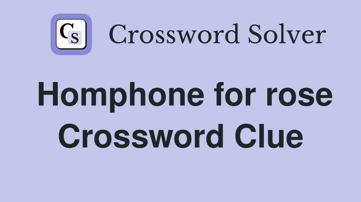 Homphone for rose Crossword Clue