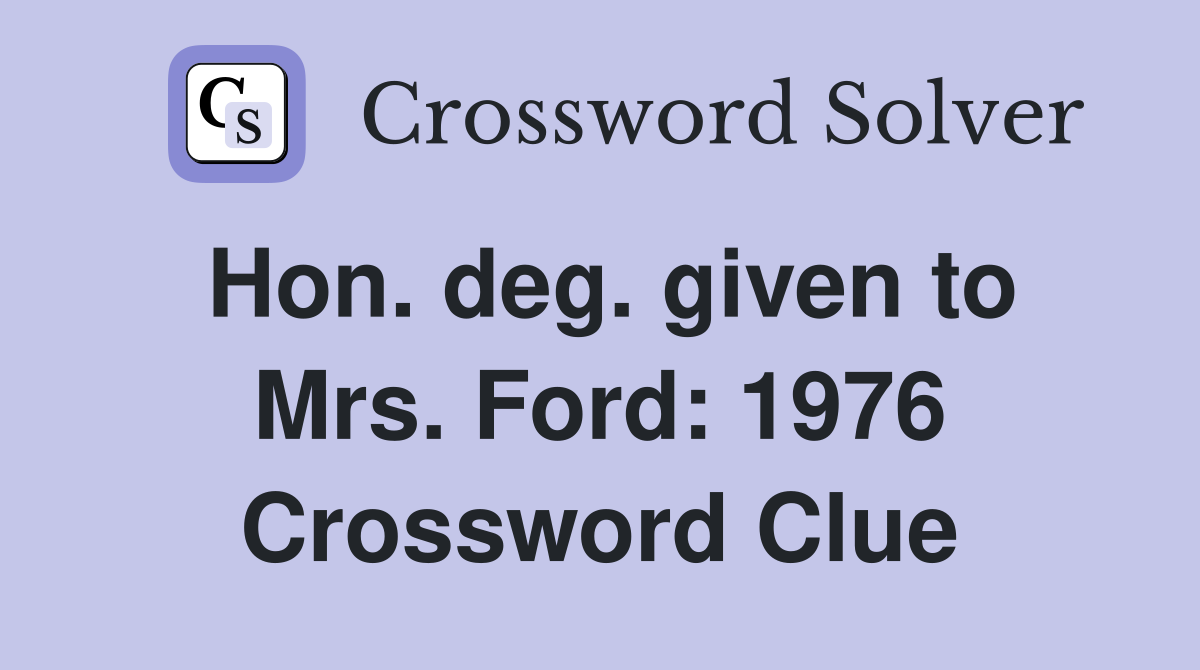 Hon. deg. given to Mrs. Ford: 1976 Crossword Clue