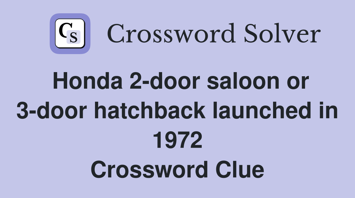 Honda 2-door saloon or 3-door hatchback launched in 1972 Crossword Clue