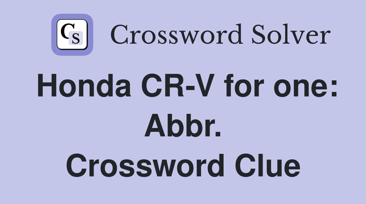 Honda CR-V for one: Abbr. Crossword Clue