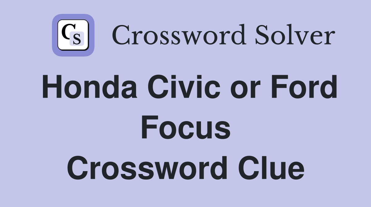 Honda Civic or Ford Focus Crossword Clue