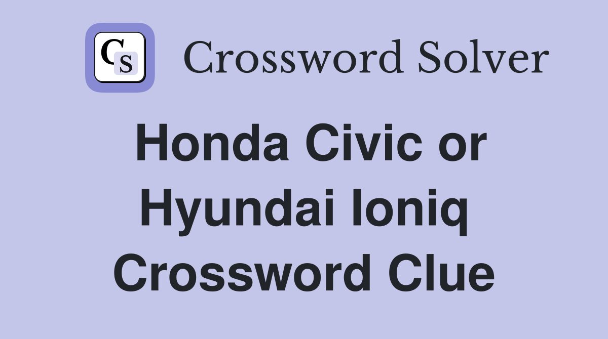 Honda Civic or Hyundai Ioniq Crossword Clue