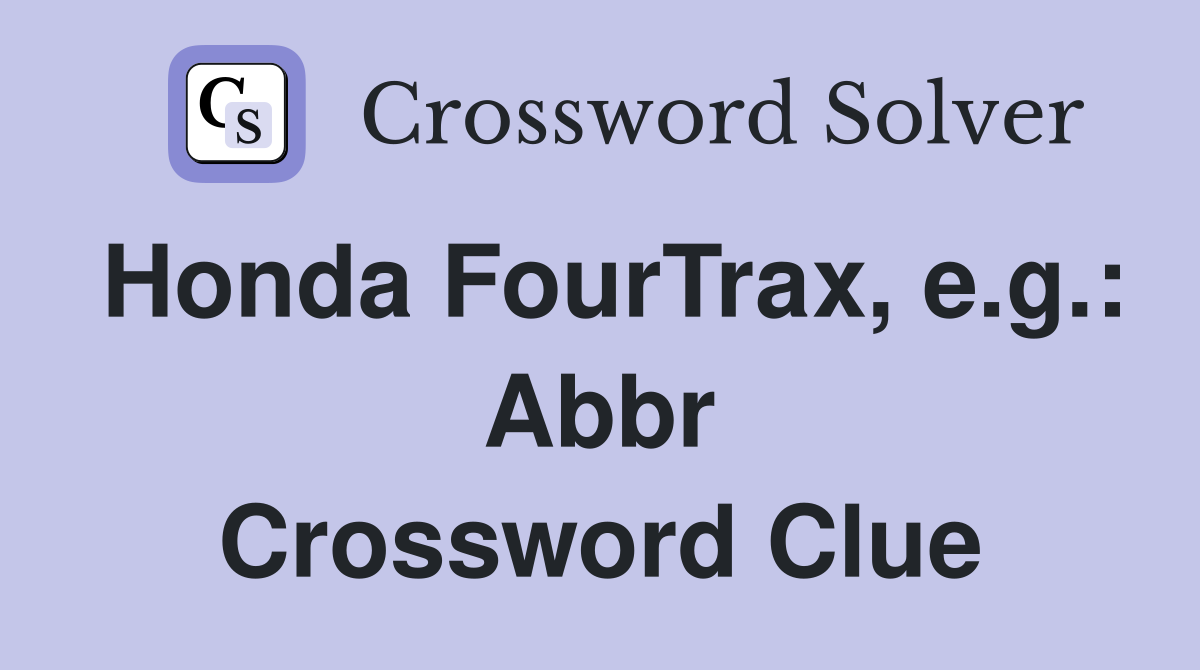 Honda FourTrax, e.g.: Abbr Crossword Clue