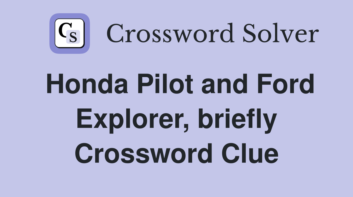 Honda Pilot and Ford Explorer, briefly Crossword Clue