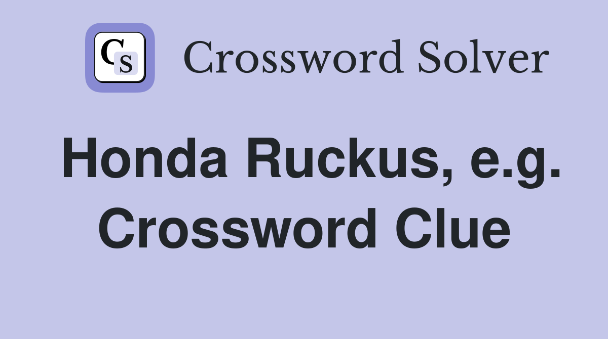 Honda Ruckus, e.g. Crossword Clue