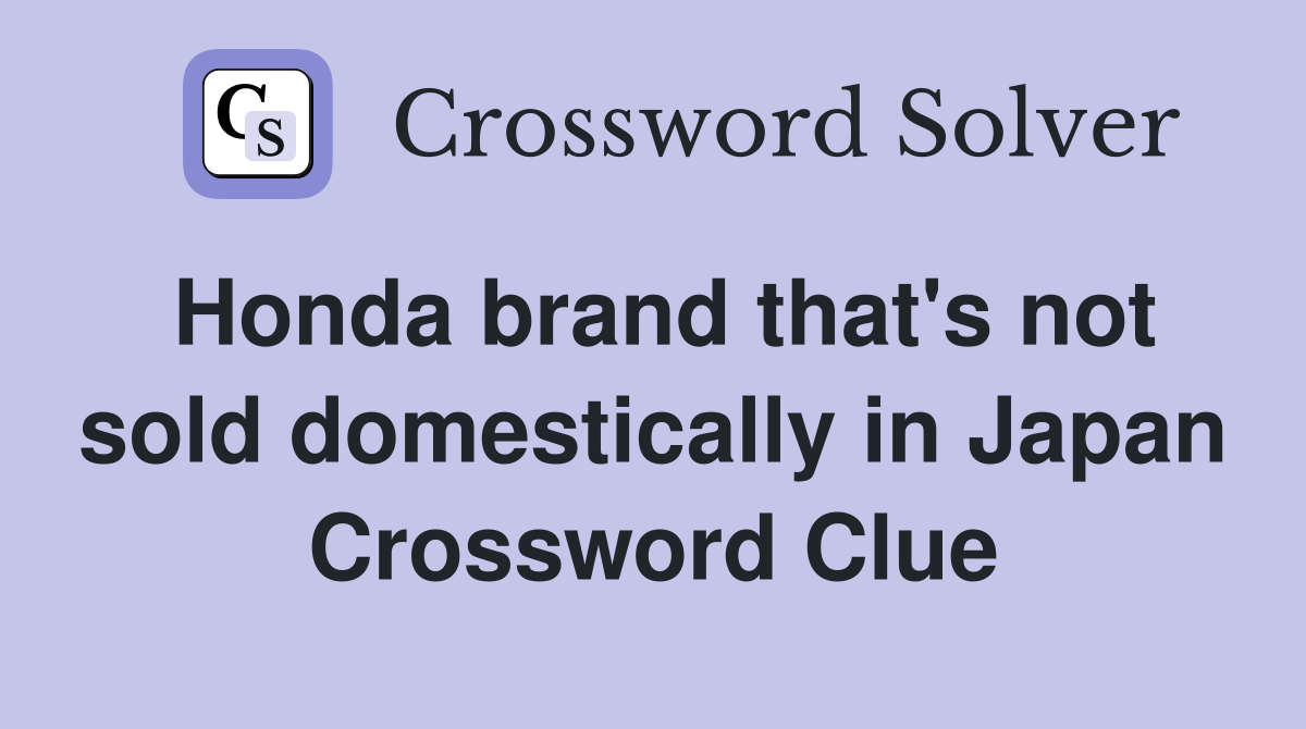 Honda brand that's not sold domestically in Japan Crossword Clue