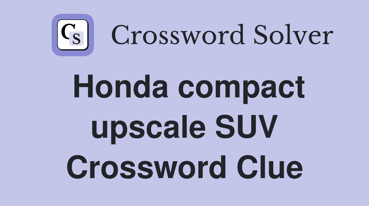 Honda compact upscale SUV Crossword Clue