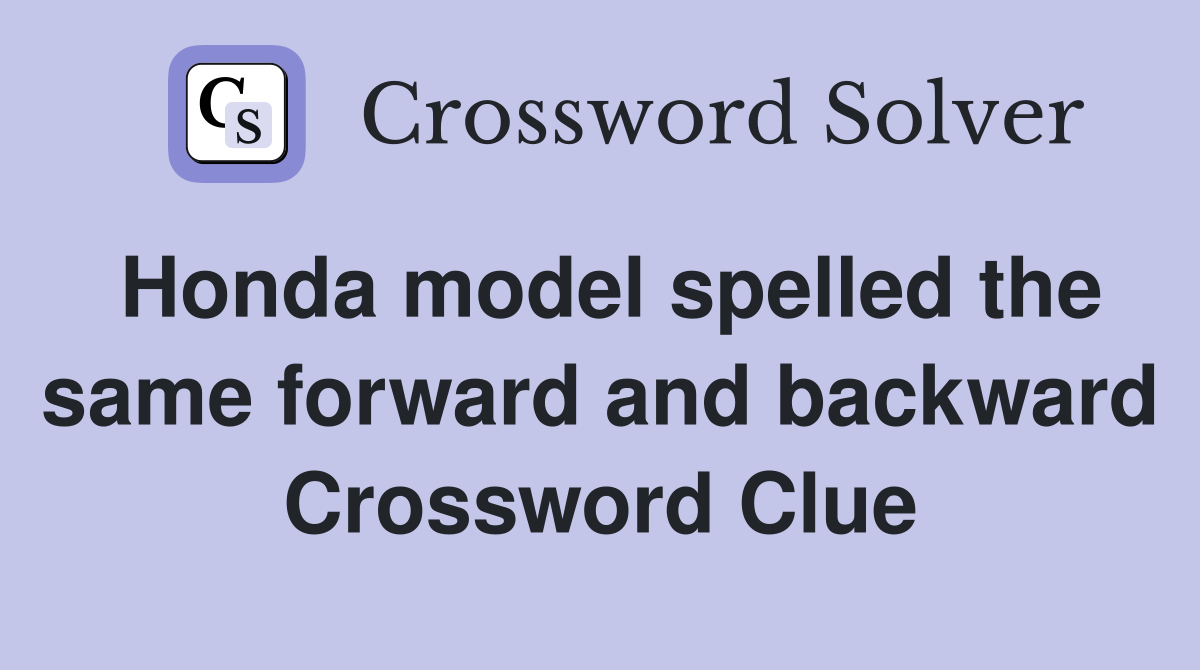 Honda model spelled the same forward and backward Crossword Clue