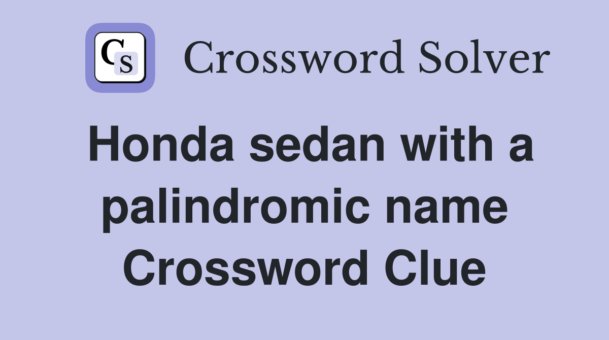 Honda sedan with a palindromic name Crossword Clue