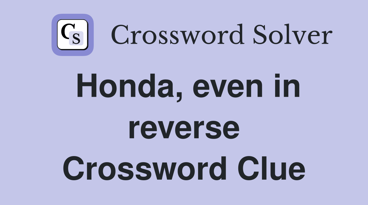 Honda, even in reverse Crossword Clue