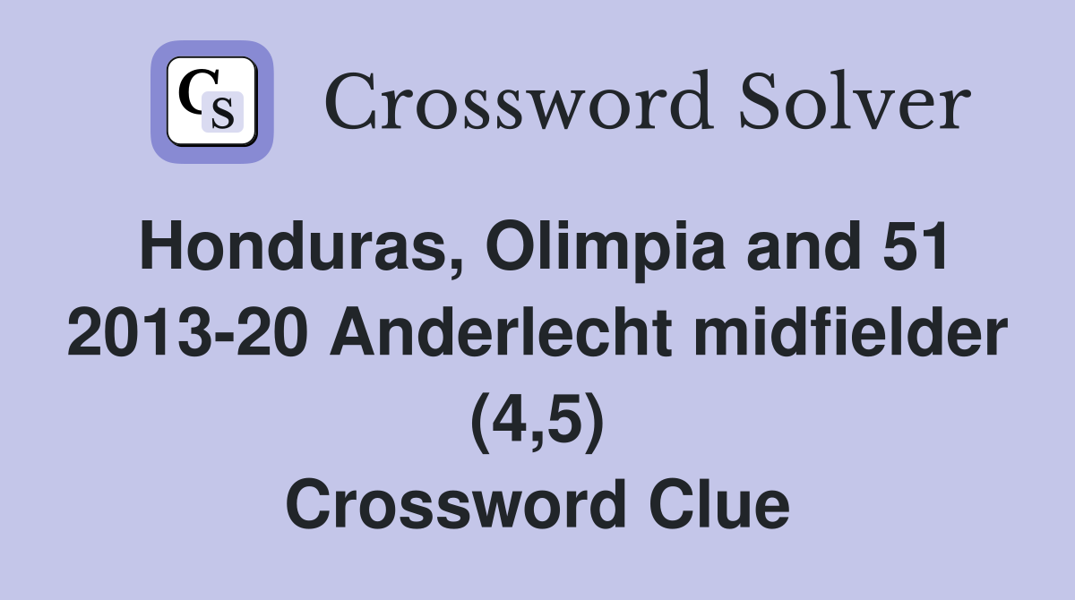 Honduras, Olimpia and 51 2013-20 Anderlecht midfielder (4,5) Crossword Clue