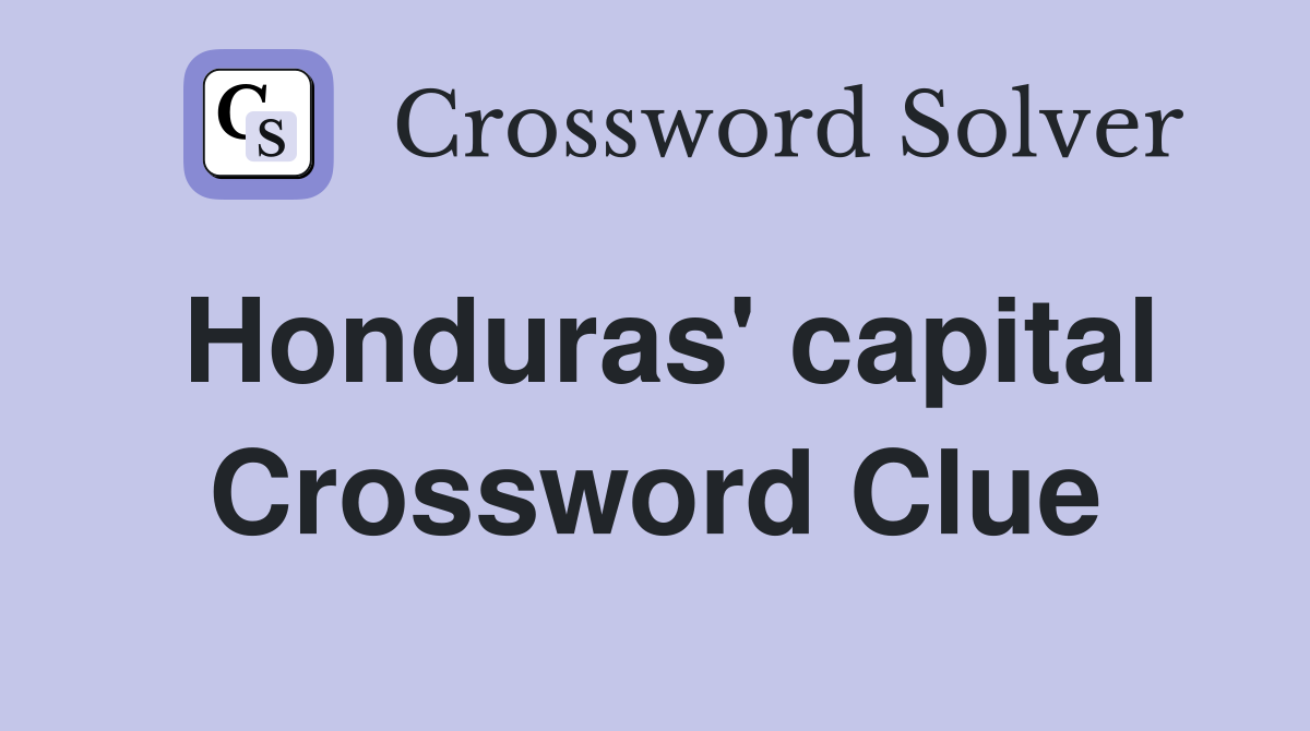 Honduras' capital Crossword Clue
