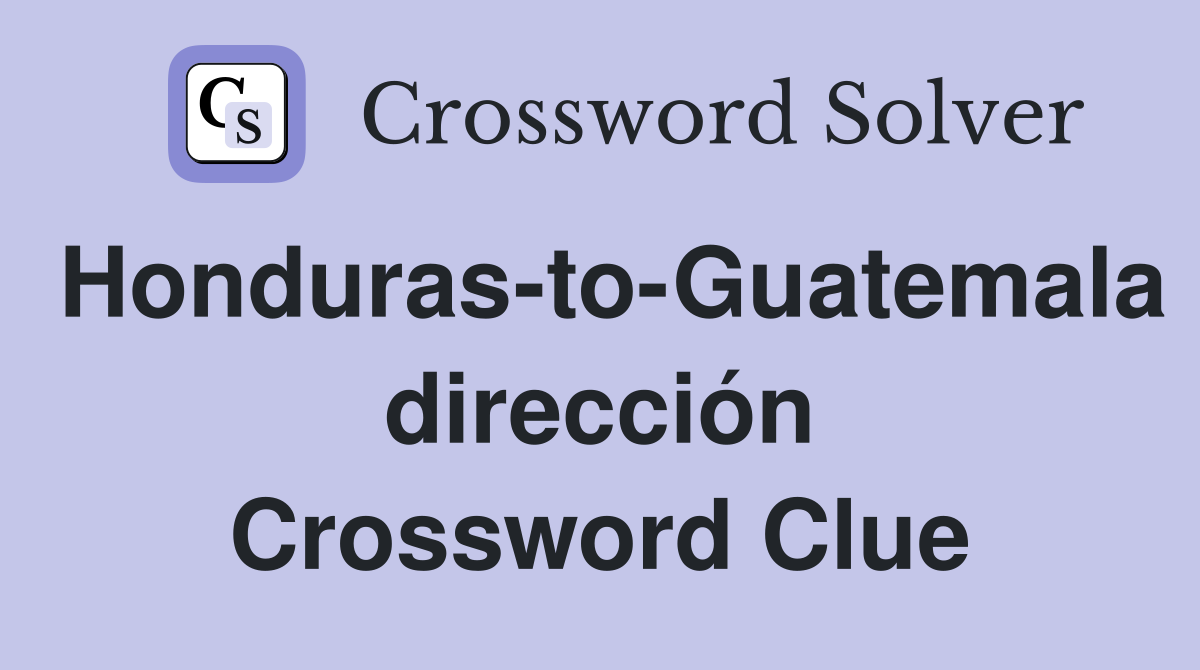 Honduras-to-Guatemala dirección Crossword Clue