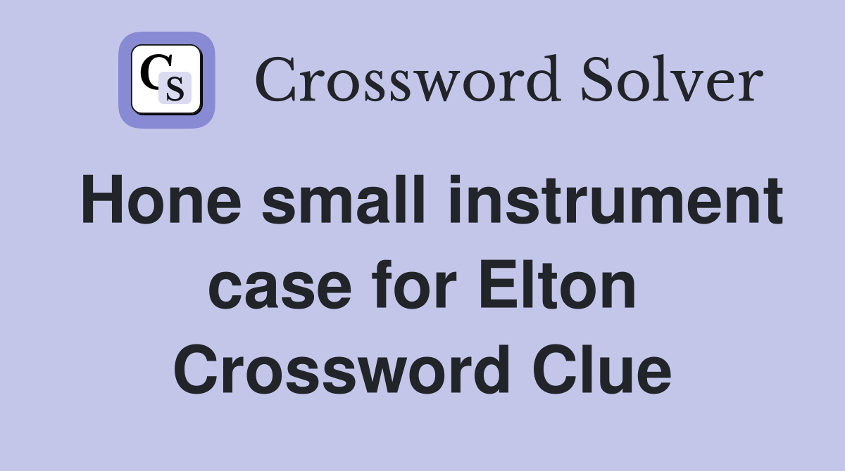 Hone small instrument case for Elton Crossword Clue