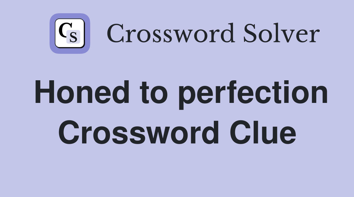 Honed to perfection Crossword Clue